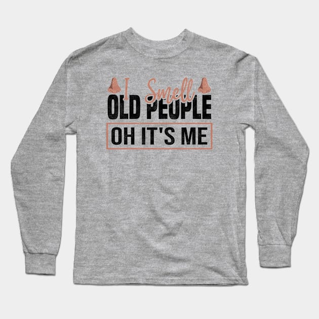 Funny I Smell Old People oh it's me, 50th Birthday Long Sleeve T-Shirt by BenTee